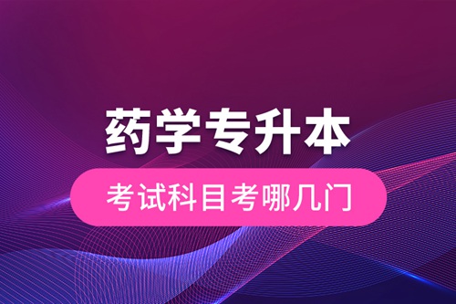 藥學(xué)專升本考試科目考哪幾門(mén)