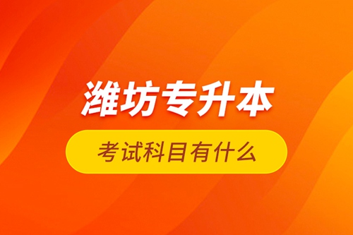 濰坊專升本考試科目有什么？
