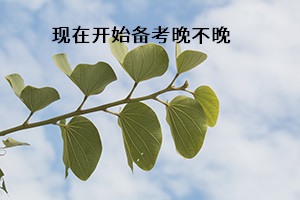 現(xiàn)在開(kāi)始備考晚不晚