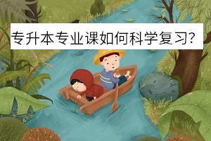 專升本專業(yè)課如何科學(xué)復(fù)習(xí)