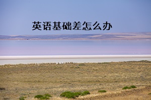 英語(yǔ)基礎(chǔ)差怎么辦