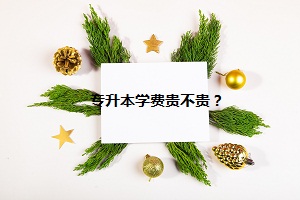 專升本學(xué)費(fèi)貴不貴？